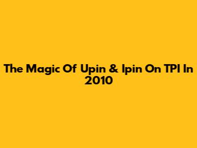 The Magic Of Upin & Ipin On TPI In 2010