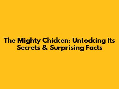 The Mighty Chicken: Unlocking Its Secrets & Surprising Facts
