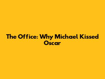 The Office: Why Michael Kissed Oscar
