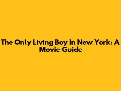 The Only Living Boy In New York: A Movie Guide
