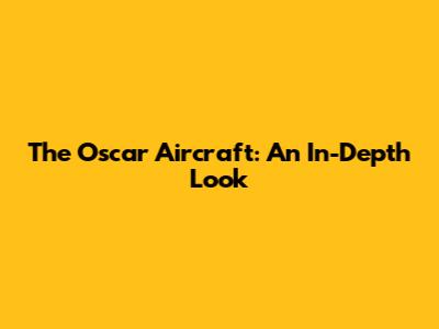 The Oscar Aircraft: An In-Depth Look