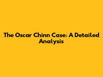 The Oscar Chinn Case: A Detailed Analysis