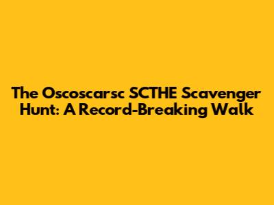 The Oscoscarsc SCTHE Scavenger Hunt: A Record-Breaking Walk