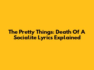 The Pretty Things: Death Of A Socialite Lyrics Explained