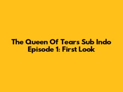 The Queen Of Tears Sub Indo Episode 1: First Look