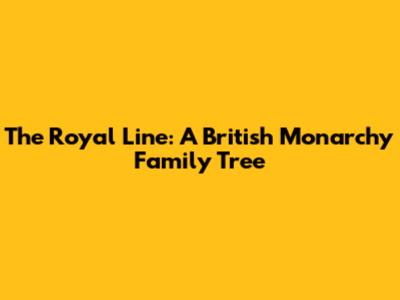 The Royal Line: A British Monarchy Family Tree