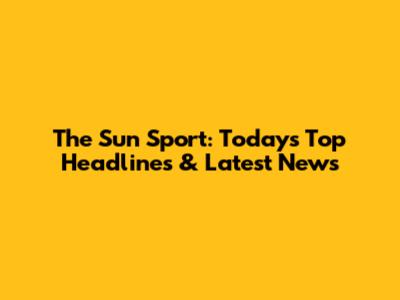 The Sun Sport: Today's Top Headlines & Latest News