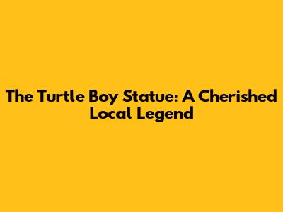 The Turtle Boy Statue: A Cherished Local Legend