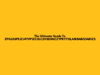 The Ultimate Guide To ZPGSSSPEJZJ4TVP1ZC0LCSVSDSNZZYPRY7ISLA1KBABQ5AB1ZS