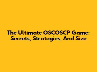 The Ultimate OSCOSCP Game: Secrets, Strategies, And Size