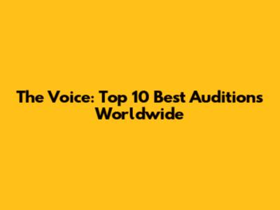 The Voice: Top 10 Best Auditions Worldwide