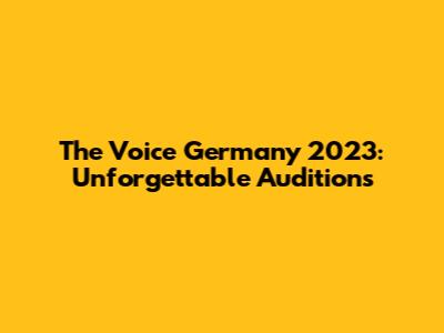 The Voice Germany 2023: Unforgettable Auditions