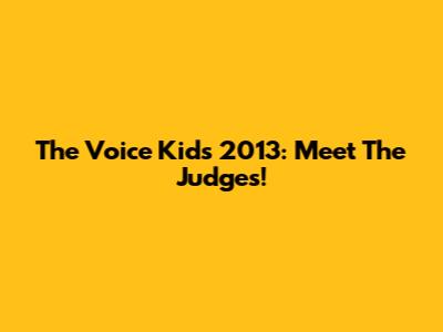 The Voice Kids 2013: Meet The Judges!
