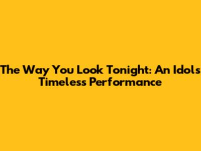 The Way You Look Tonight: An Idol's Timeless Performance
