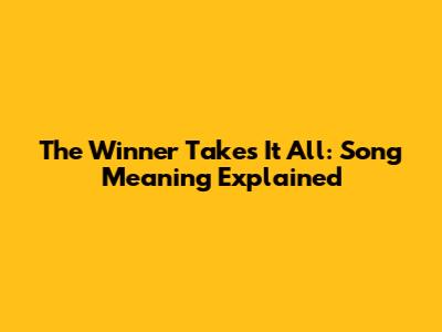 The Winner Takes It All: Song Meaning Explained
