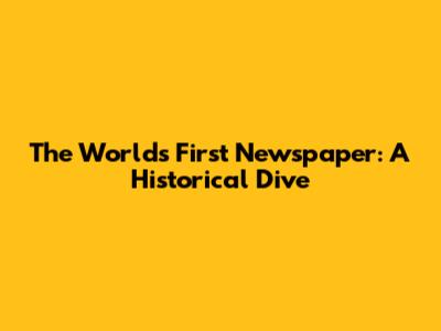 The World's First Newspaper: A Historical Dive