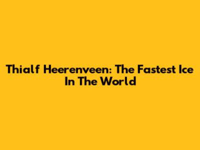 Thialf Heerenveen: The Fastest Ice In The World