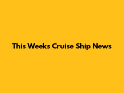 This Week's Cruise Ship News
