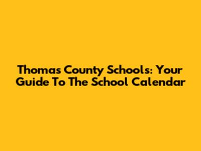 Thomas County Schools: Your Guide To The School Calendar