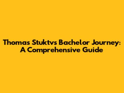 Thomas Stuktv's Bachelor Journey: A Comprehensive Guide