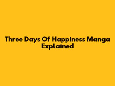Three Days Of Happiness Manga Explained