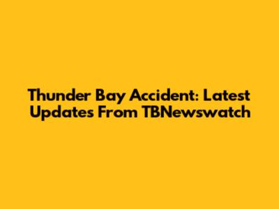 Thunder Bay Accident: Latest Updates From TBNewswatch