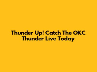 Thunder Up! Catch The OKC Thunder Live Today