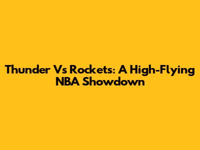 Thunder Vs Rockets: A High-Flying NBA Showdown