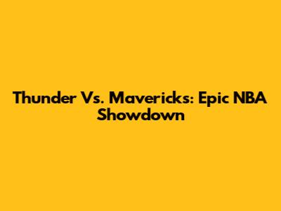 Thunder Vs. Mavericks: Epic NBA Showdown