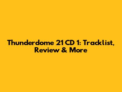 Thunderdome 21 CD 1: Tracklist, Review & More