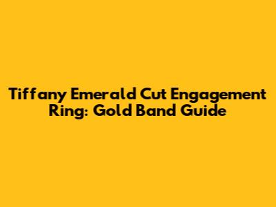 Tiffany Emerald Cut Engagement Ring: Gold Band Guide