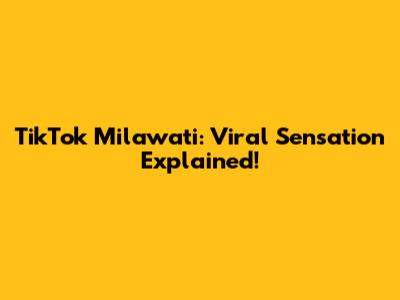 TikTok Milawati: Viral Sensation Explained!