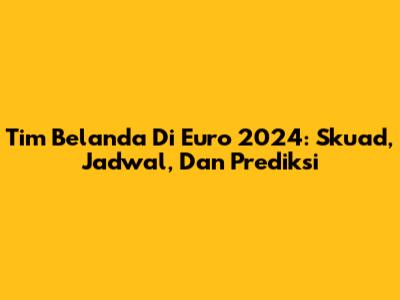 Tim Belanda Di Euro 2024: Skuad, Jadwal, Dan Prediksi