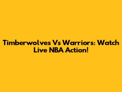 Timberwolves Vs Warriors: Watch Live NBA Action!