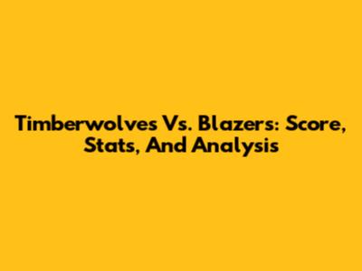 Timberwolves Vs. Blazers: Score, Stats, And Analysis