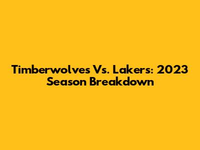 Timberwolves Vs. Lakers: 2023 Season Breakdown