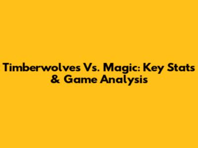 Timberwolves Vs. Magic: Key Stats & Game Analysis