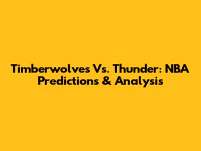Timberwolves Vs. Thunder: NBA Predictions & Analysis