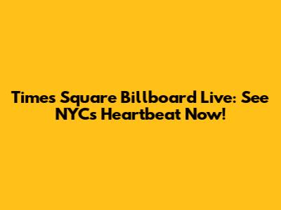 Times Square Billboard Live: See NYC's Heartbeat Now!
