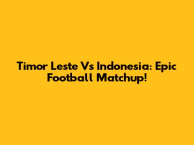 Timor Leste Vs Indonesia: Epic Football Matchup!