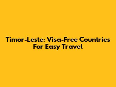 Timor-Leste: Visa-Free Countries For Easy Travel