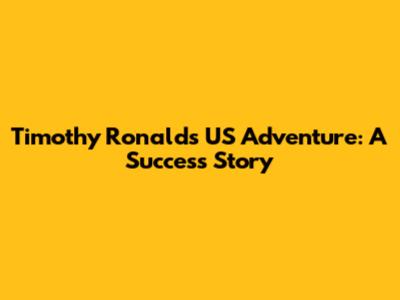 Timothy Ronald's US Adventure: A Success Story