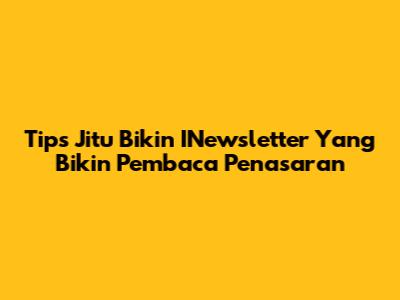 Tips Jitu Bikin INewsletter Yang Bikin Pembaca Penasaran