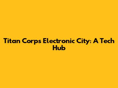 Titan Corp's Electronic City: A Tech Hub