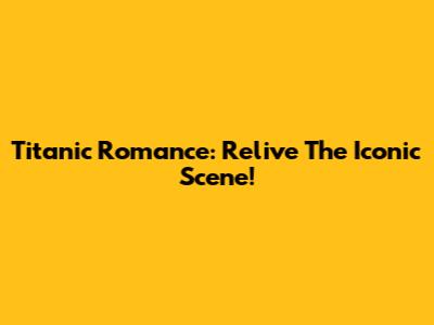 Titanic Romance: Relive The Iconic Scene!