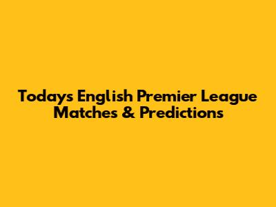 Today's English Premier League Matches & Predictions