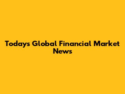 Today's Global Financial Market News