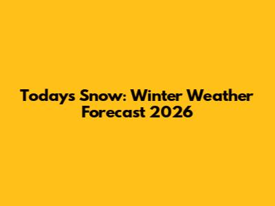 Today's Snow: Winter Weather Forecast 2026