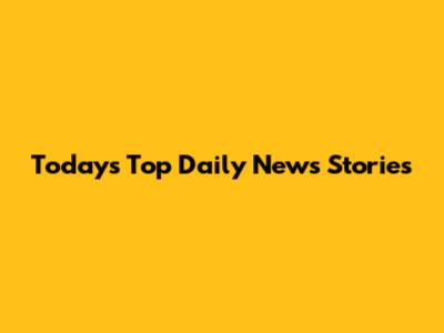 Today's Top Daily News Stories