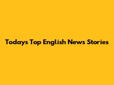 Today's Top English News Stories